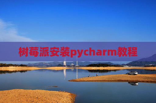 树莓派安装pycharm教程